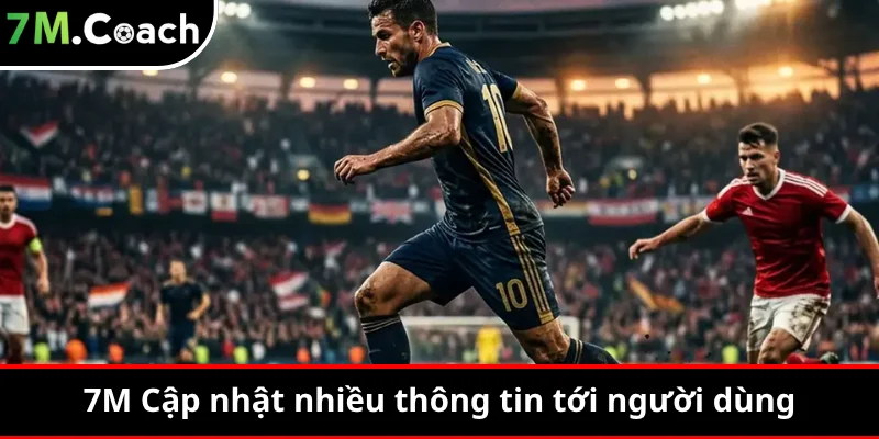 7M Cập nhật nhiều thông tin tới người dùng